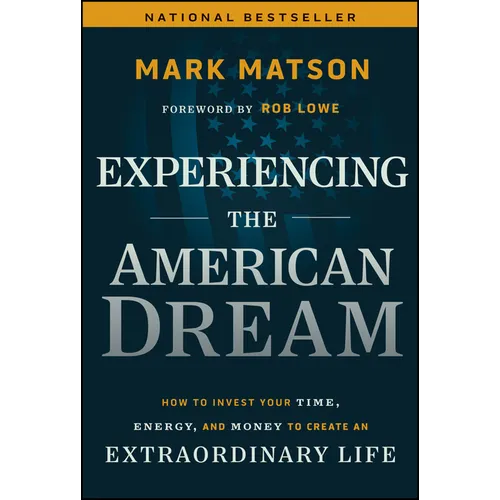 Experiencing the American Dream: How to Invest Your Time, Energy, and Money to Create an Extraordinary Life