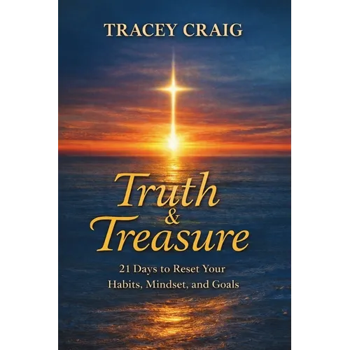 Truth & Treasure: 21 Days to Reset Your Habits, Mindset, and Goals