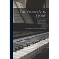 The Violin & Its Story: or the History & Construction of the Violin