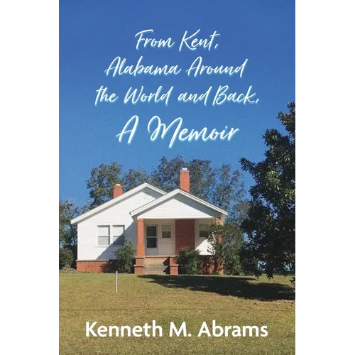From Kent, Alabama Around the World and Back, A Memoir