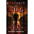 Released to Kill: Based on a True Story of Tragic Deception