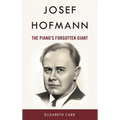 Josef Hofmann: The Piano's Forgotten Giant