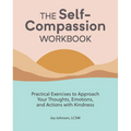 The Self-Compassion Workbook: Practical Exercises to Approach Your Thoughts, Emotions, and Actions with Kindness