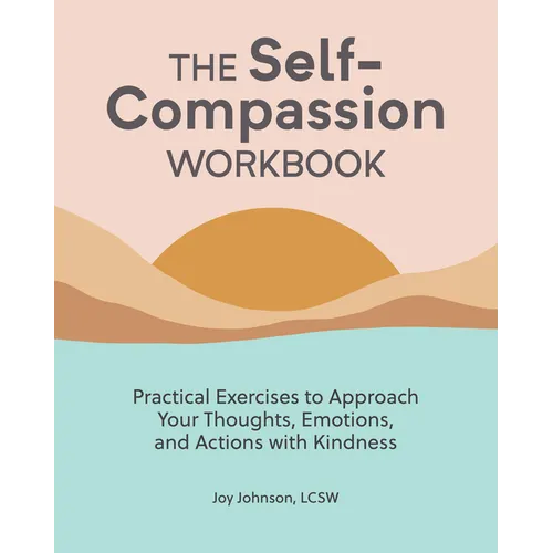 The Self-Compassion Workbook: Practical Exercises to Approach Your Thoughts, Emotions, and Actions with Kindness