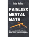 Painless Mental Math: Quick, Easy, and Useful Ways to Become a Human Calculator (Even if You Suck at Math)