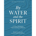 By Water and the Spirit, Revised Study Guide: A United Methodist Understanding of Baptism