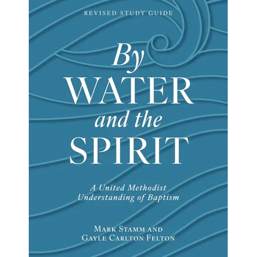 By Water and the Spirit, Revised Study Guide: A United Methodist Understanding of Baptism