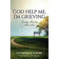 God Help Me, I'm Grieving: Finding Healing After Loss