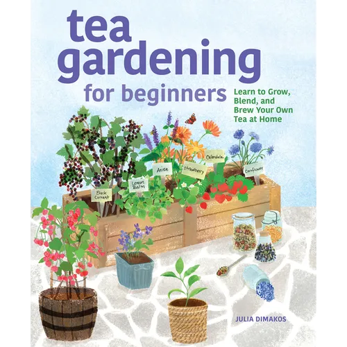 Tea Gardening for Beginners: Learn to Grow, Blend, and Brew Your Own Tea at Home