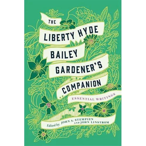 The Liberty Hyde Bailey Gardener's Companion: Essential Writings