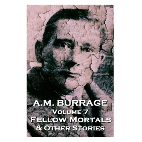 A.M. Burrage - Fellow Mortals & Other Stories: Classics From The Master Of Horror