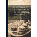 What Shall We Have For Dinner? By Lady Maria Clutterbuck