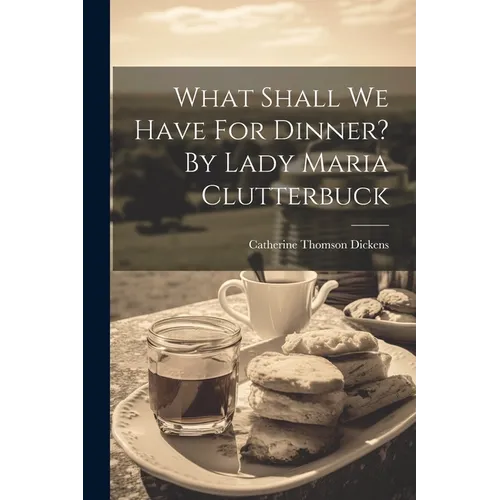 What Shall We Have For Dinner? By Lady Maria Clutterbuck