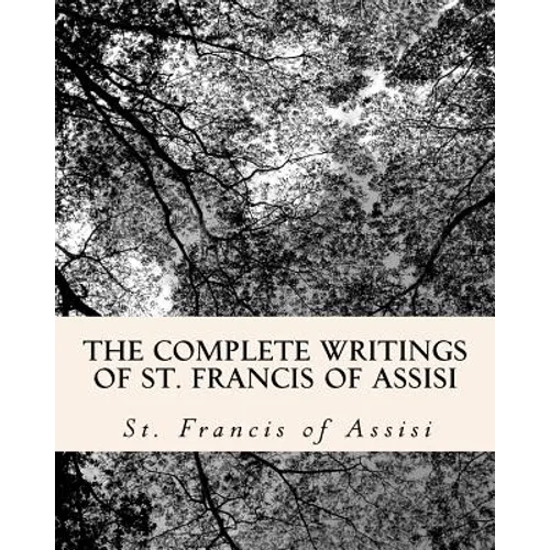 The Complete Writings of St. Francis of Assisi: with Biography