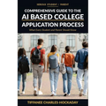 Serious Student/Parent Comprehensive Guide to the AI-Based College Application Process: How to Successfully Navigate the Recruitment Process in the Ne