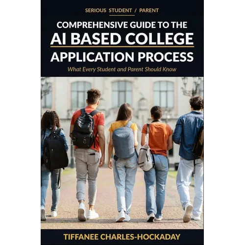 Serious Student/Parent Comprehensive Guide to the AI-Based College Application Process: How to Successfully Navigate the Recruitment Process in the Ne