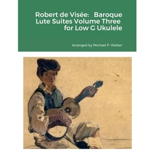Robert de Visée: Baroque Lute Suites Volume Three for Low G Ukulele