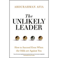 The Unlikely Leader: How to Succeed, Even When the Odds Are Against You