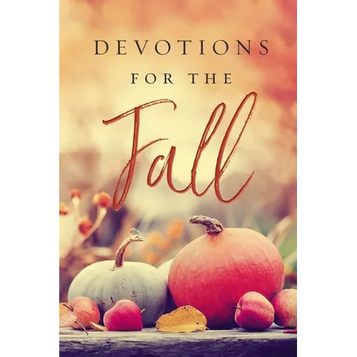 Devotions for the Fall: Celebrate the Harvest Season with Gratitude and Joy (a 40-Day Devotional)