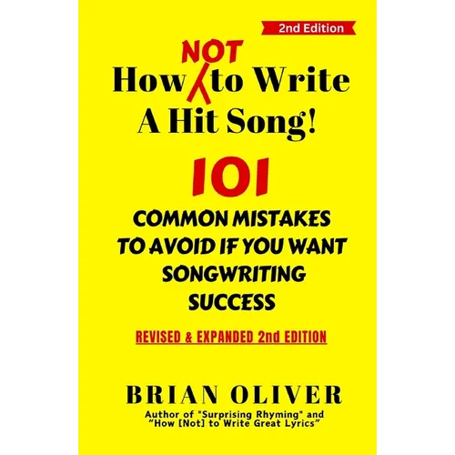 How [Not] To Write A Hit Song!: 101 Common Mistakes to Avoid If You Want Songwriting Success