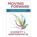 Moving Forward: Six Steps to Forgiving Yourself and Breaking Free from the Past