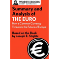 Summary and Analysis of the Euro: How a Common Currency Threatens the Future of Europe: Based on the Book by Joseph E. Stiglitz