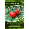 Indoor Gardening: How To Grow A Vegetable Garden Indoors! (15 Step-By-Step Guide)