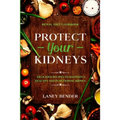Renal Diet Cookbook: PROTECT YOUR KIDNEYS - Delicious Recipes To Maintain A Healthy and Functioning Kidney