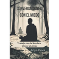 Conversaciones con el Miedo: Trabajo con la Sombra: Volver al Amor