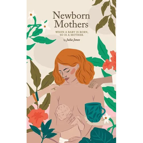 Newborn Mothers: When a Baby is Born, so is a Mother.