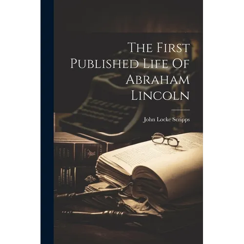 The First Published Life Of Abraham Lincoln