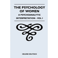 The Psychology of Women - A Psychoanalytic Interpretation - Vol I: A Psychoanalytic Interpretation - Vol I