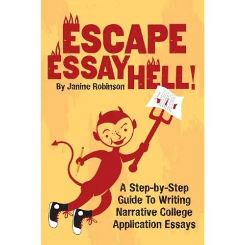 Escape Essay Hell!: A Step-by-Step Guide to Writing Narrative College Application Essays