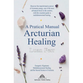 A Practical Manual of Arcturian Healing: Energetic Alignment, Multidimensional Healing, and the Sacred Science of Arcturus