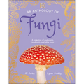 An Anthology of Fungi: A Collection of Mushrooms, Toadstools and Other Fungi