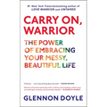Carry On, Warrior: The Power of Embracing Your Messy, Beautiful Life