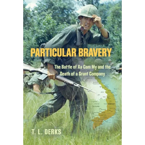 Particular Bravery: The Battle of Xa Cam My and the Death of a Grunt Company