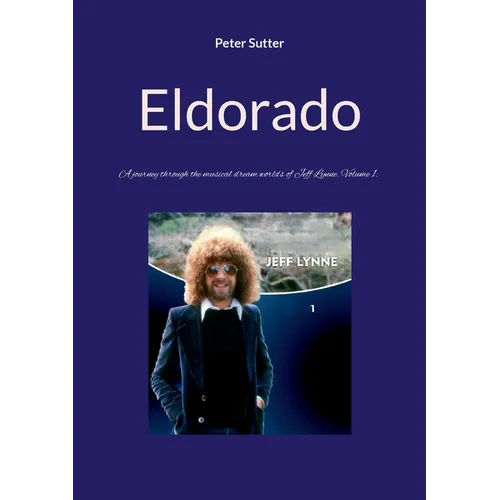 Eldorado: A journey through the musical dream worlds of Jeff Lynne. Volume 1.