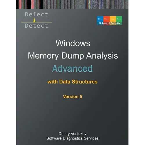 Advanced Windows Memory Dump Analysis with Data Structures: Training Course Transcript and WinDbg Practice Exercises with Notes, Fifth Edition