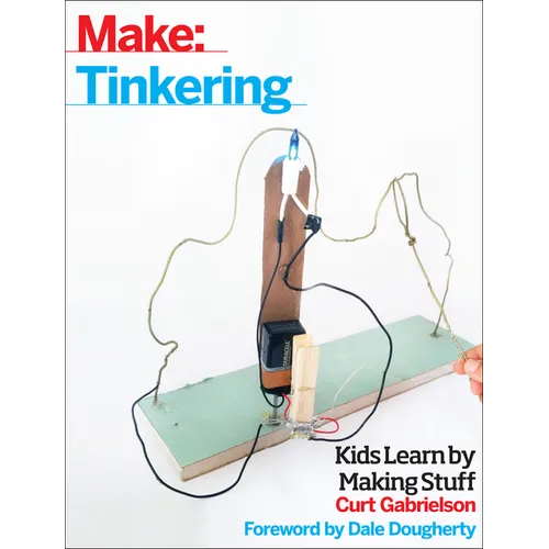 Tinkering: Kids Learn by Making Stuff
