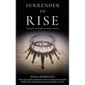 SURRENDER to RISE: Turning Fear and Struggle into Strength and Success