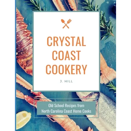 Crystal Coast Cookery: Old School Recipes from North Carolina Coast Home Cooks