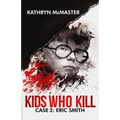 Kids who Kill: Eric Smith: True Crime Press Series 1, Book 2