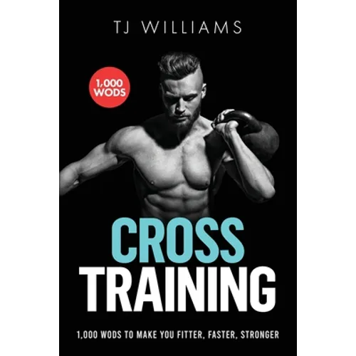 Cross Training: 1,000 WOD's To Make You Fitter, Faster, Stronger
