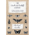 The Beetle and Butterfly Collection - A Guide to Collecting, Arranging and Preserving Insects at Home