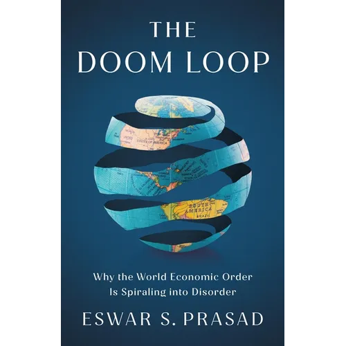 The Doom Loop: Why the World Economic Order Is Spiraling Into Disorder