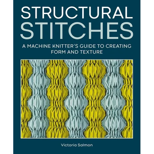 Structural Stitches: A Machine Knitter's Guide to Creating Form and Texture