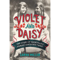 Violet and Daisy: The Story of Vaudeville's Famous Conjoined Twins