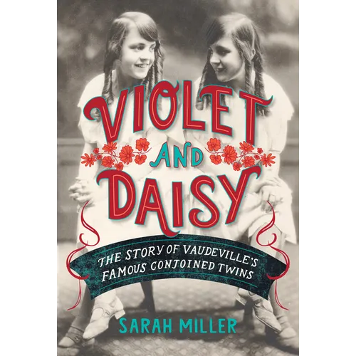 Violet and Daisy: The Story of Vaudeville's Famous Conjoined Twins