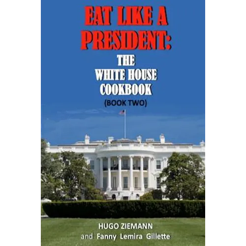 Eat Like a President: The White House Cookbook: Book Two